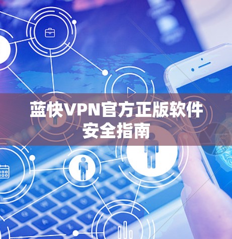 蓝快VPN官方正版软件安全指南 蓝快VPN官方正版软件安全指南
