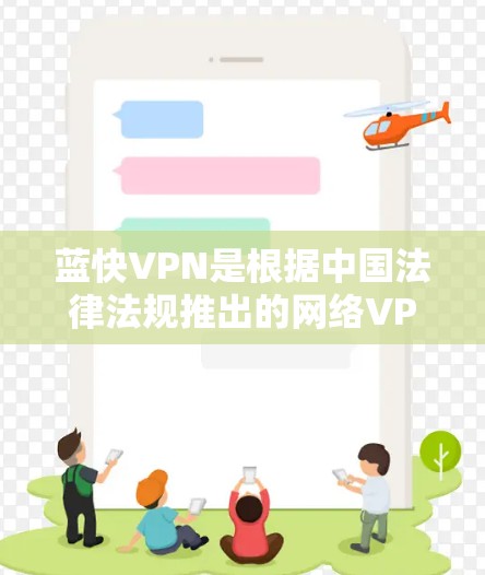 蓝快VPN是根据中国法律法规推出的网络VPN服务,旨在为用户提供安全、可靠的网络连接。以下是蓝快VPN的更新说明,涵盖了其主要功能和改进内容 蓝快VPN是根据中国法律法规推出的网络VPN服务,旨在为用户提供安全、可靠的网络连接。以下是蓝快VPN的更新说明,涵盖了其主要功能和改进内容
