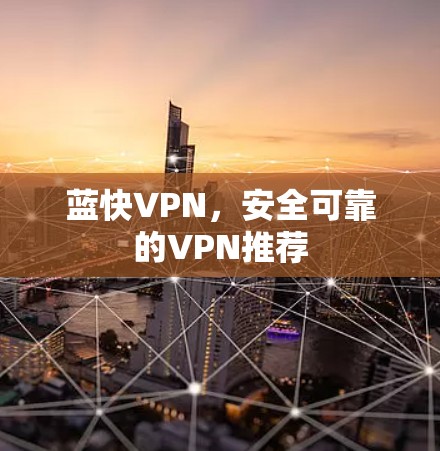蓝快VPN，安全可靠的VPN推荐