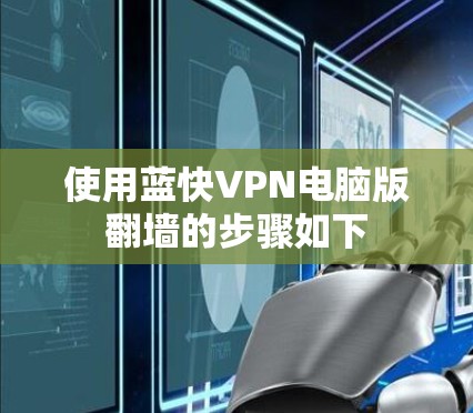 使用蓝快VPN电脑版翻墙的步骤如下 使用蓝快VPN电脑版翻墙的步骤如下