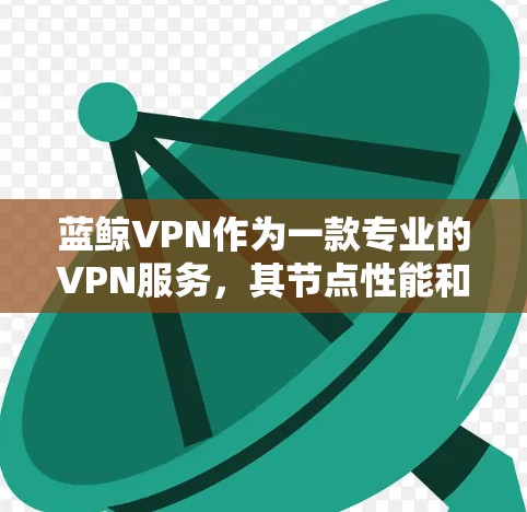 蓝鲸VPN作为一款专业的VPN服务,其节点性能和网络连接速度是其取得良好用户体验的重要基础。以下是对蓝鲸VPN节点性能的测试和分析,以及如何优化节点性能以提升连接速度的建议 蓝鲸VPN作为一款专业的VPN服务,其节点性能和网络连接速度是其取得良好用户体验的重要基础。以下是对蓝鲸VPN节点性能的测试和分析,以及如何优化节点性能以提升连接速度的建议