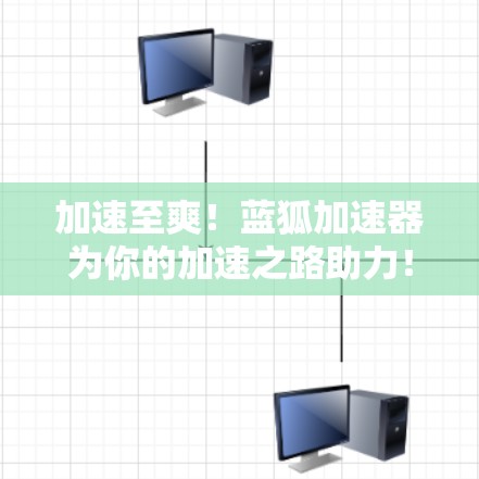 加速至爽!蓝狐加速器为你的加速之路助力! 加速至爽!蓝狐加速器为你的加速之路助力!