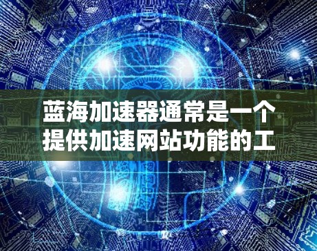蓝海加速器通常是一个提供加速网站功能的工具，如果你想在蓝海加速器的网站上访问外部网络资源（如云存储、网盘等）可能需要通过以下步骤操作