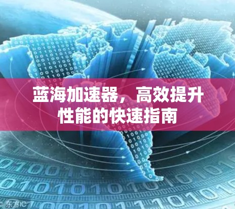 蓝海加速器，高效提升性能的快速指南