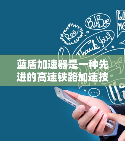 蓝盾加速器是一种先进的高速铁路加速技术，其核心在于通过高效的减速机和优化的轨道设计来实现快速的列车加速。以下是对其工作的详细分析