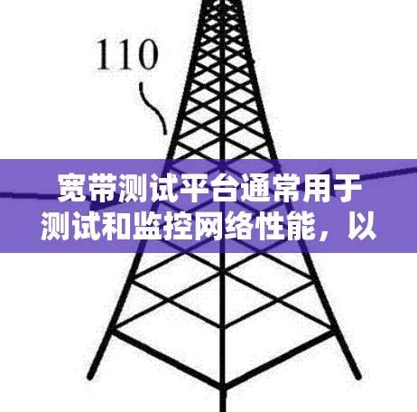 宽带测试平台通常用于测试和监控网络性能，以确保宽带连接的稳定性和可靠性。以下是一些常见的宽带测试平台及其特点
