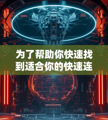 为了帮助你快速找到适合你的快速连接工具,以下是分步骤的指南 为了帮助你快速找到适合你的快速连接工具,以下是分步骤的指南