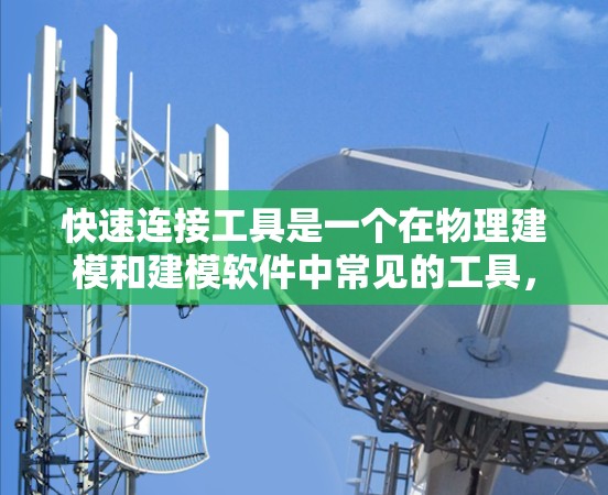 快速连接工具是一个在物理建模和建模软件中常见的工具，用于连接多个物体以优化几何关系和结构。以下是关于快速连接工具的详细解释和操作步骤