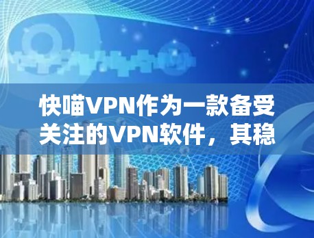 快喵VPN作为一款备受关注的VPN软件,其稳定性测试通常会通过多种测试来评估其安全性。以下是对快喵VPN在稳定性测试方面的概述 快喵VPN作为一款备受关注的VPN软件,其稳定性测试通常会通过多种测试来评估其安全性。以下是对快喵VPN在稳定性测试方面的概述