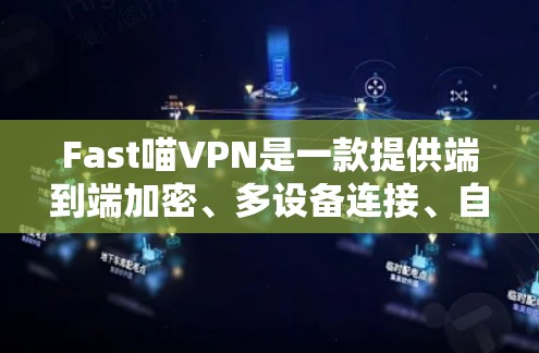 Fast喵VPN是一款提供端到端加密、多设备连接、自动秒杀、端对端VPN、IP过滤和端对端安全的应用程序，旨在提供安全且便捷的VPN服务。以下是对Fast喵VPN的详细使用说明