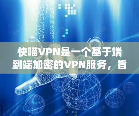 快喵VPN是一个基于端到端加密的VPN服务,旨在提供安全、快速的网络连接。以下是对该软件的详细介绍 快喵VPN是一个基于端到端加密的VPN服务,旨在提供安全、快速的网络连接。以下是对该软件的详细介绍