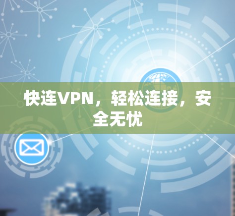 快连VPN,轻松连接,安全无忧 快连VPN,轻松连接,安全无忧
