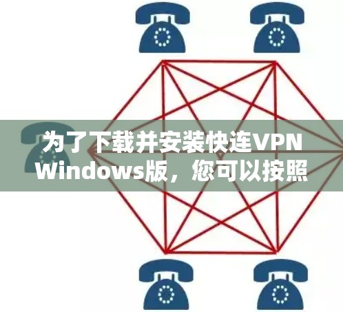 为了下载并安装快连VPNWindows版,您可以按照以下步骤进行 为了下载并安装快连VPNWindows版,您可以按照以下步骤进行