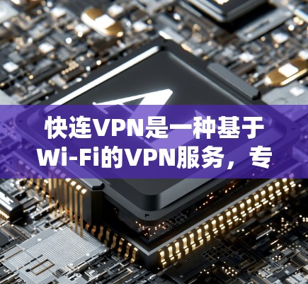 快连VPN是一种基于Wi-Fi的VPN服务,专为在偏远或移动设备上使用而设计。以下是关于其功能的详细介绍 快连VPN是一种基于Wi-Fi的VPN服务,专为在偏远或移动设备上使用而设计。以下是关于其功能的详细介绍