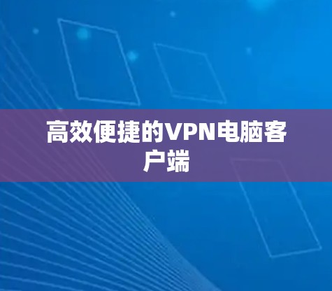 高效便捷的VPN电脑客户端