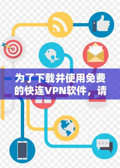 为了下载并使用免费的快连VPN软件,请按照以下步骤操作 为了下载并使用免费的快连VPN软件,请按照以下步骤操作