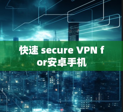 快速 secure VPN for安卓手机