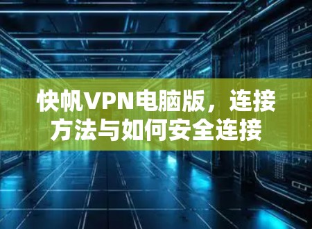 快帆VPN电脑版，连接方法与如何安全连接