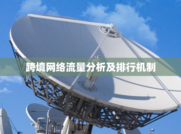 跨境网络流量分析及排行机制 跨境网络流量分析及排行机制
