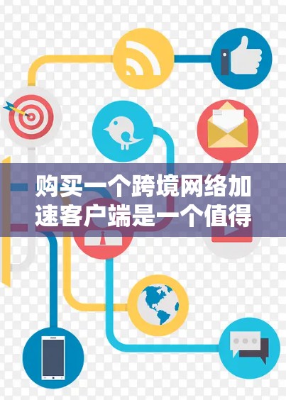 购买一个跨境网络加速客户端是一个值得考虑的投资,但需要进行全面的评估,包括功能、成本、售后服务、需求匹配和潜在风险。以下是对购买这一产品的详细分析 购买一个跨境网络加速客户端是一个值得考虑的投资,但需要进行全面的评估,包括功能、成本、售后服务、需求匹配和潜在风险。以下是对购买这一产品的详细分析
