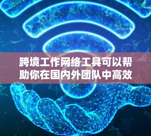跨境工作网络工具可以帮助你在国内外团队中高效协作,提升效率。以下是一些推荐的工具,涵盖了沟通、协作、会议、文档、非语言交流等多个方面 跨境工作网络工具可以帮助你在国内外团队中高效协作,提升效率。以下是一些推荐的工具,涵盖了沟通、协作、会议、文档、非语言交流等多个方面