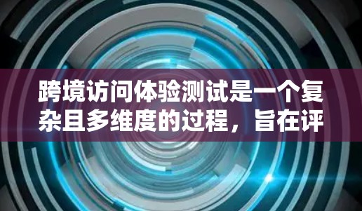跨境访问体验测试是一个复杂且多维度的过程,旨在评估用户在跨平台、跨设备或跨国家之间的访问体验。以下是一些关键步骤和考虑因素,帮助构建一个全面且有效的测试框架 跨境访问体验测试是一个复杂且多维度的过程,旨在评估用户在跨平台、跨设备或跨国家之间的访问体验。以下是一些关键步骤和考虑因素,帮助构建一个全面且有效的测试框架