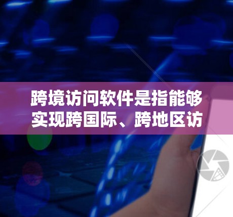 跨境访问软件是指能够实现跨国际、跨地区访问的软件工具,广泛应用于数据共享、云办公、跨平台访问、跨地域数据访问等领域。以下是一些常见的跨境访问软件及其特点 跨境访问软件是指能够实现跨国际、跨地区访问的软件工具,广泛应用于数据共享、云办公、跨平台访问、跨地域数据访问等领域。以下是一些常见的跨境访问软件及其特点