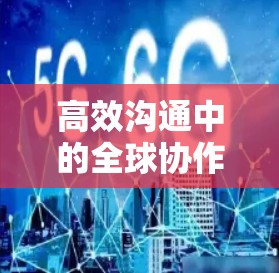 高效沟通中的全球协作,跨境办公VPN解决方案 高效沟通中的全球协作,跨境办公VPN解决方案