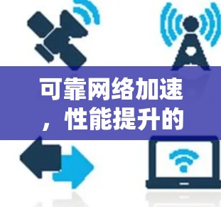 可靠网络加速,性能提升的终极选择 可靠网络加速,性能提升的终极选择