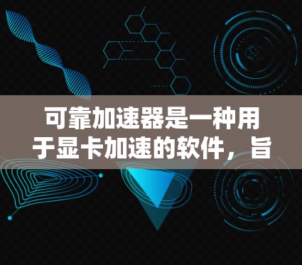 可靠加速器是一种用于显卡加速的软件,旨在提升游戏和视频制作效果。以下是对可靠加速器的仔细评测 可靠加速器是一种用于显卡加速的软件,旨在提升游戏和视频制作效果。以下是对可靠加速器的仔细评测