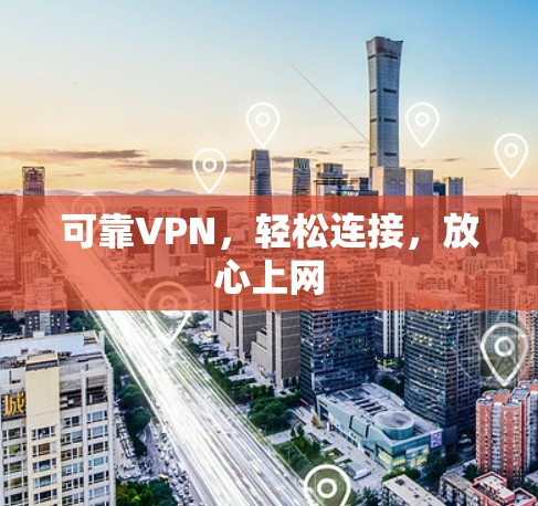 可靠VPN，轻松连接，放心上网