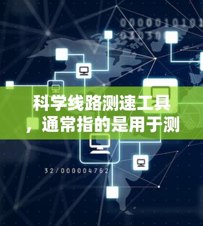科学线路测速工具，通常指的是用于测量车辆速度的工具，广泛应用于交通管理、科学研究、交通监控等领域。以下是一些常见的科学线路测速工具及其特点