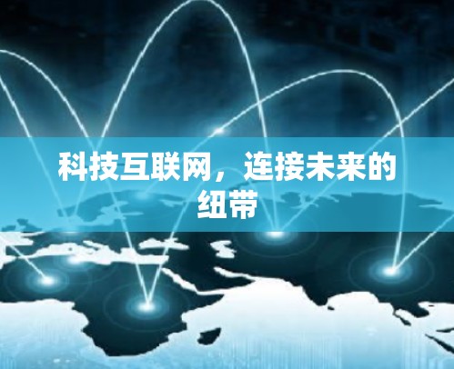 科技互联网,连接未来的纽带 科技互联网,连接未来的纽带