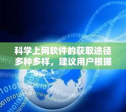 科学上网软件的获取途径多种多样,建议用户根据自身的需求选择合适的方式。以下是一些常见的获取科学上网软件的方法 科学上网软件的获取途径多种多样,建议用户根据自身的需求选择合适的方式。以下是一些常见的获取科学上网软件的方法