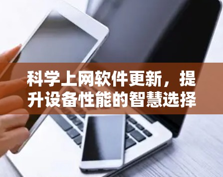 科学上网软件更新,提升设备性能的智慧选择 科学上网软件更新,提升设备性能的智慧选择