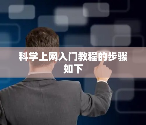 科学上网入门教程的步骤如下