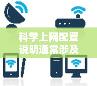 科学上网配置说明通常涉及设置密码、网络连接、防火墙、数据恢复等基础设置。以下是一个详细的配置说明,供您参考 科学上网配置说明通常涉及设置密码、网络连接、防火墙、数据恢复等基础设置。以下是一个详细的配置说明,供您参考