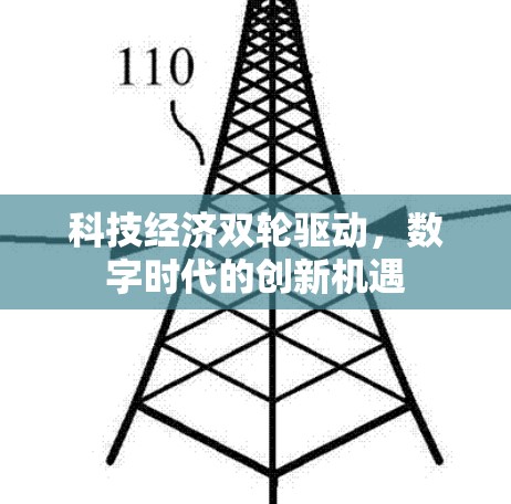 科技经济双轮驱动,数字时代的创新机遇 科技经济双轮驱动,数字时代的创新机遇
