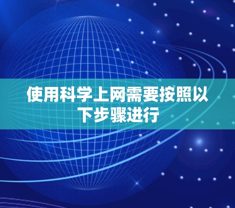 使用科学上网需要按照以下步骤进行 使用科学上网需要按照以下步骤进行