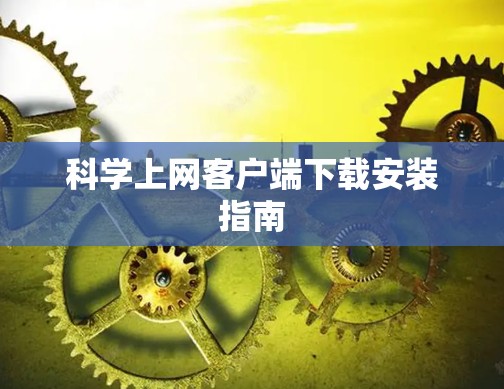 科学上网客户端下载安装指南