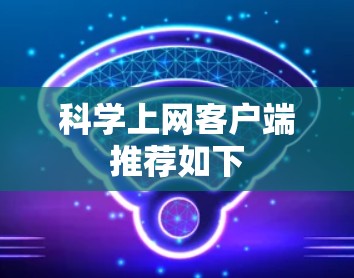科学上网客户端推荐如下 科学上网客户端推荐如下