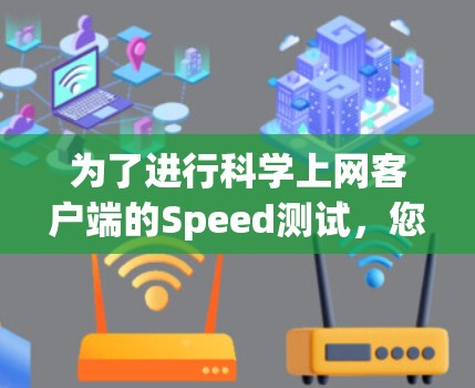 为了进行科学上网客户端的Speed测试，您可以按照以下步骤操作