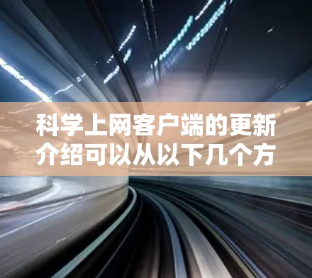 科学上网客户端的更新介绍可以从以下几个方面获取 科学上网客户端的更新介绍可以从以下几个方面获取