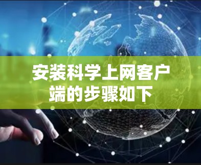 安装科学上网客户端的步骤如下 安装科学上网客户端的步骤如下