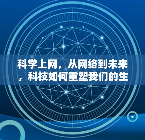 科学上网,从网络到未来,科技如何重塑我们的生活 科学上网,从网络到未来,科技如何重塑我们的生活