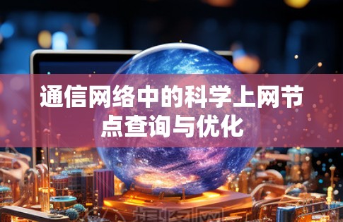 通信网络中的科学上网节点查询与优化 通信网络中的科学上网节点查询与优化