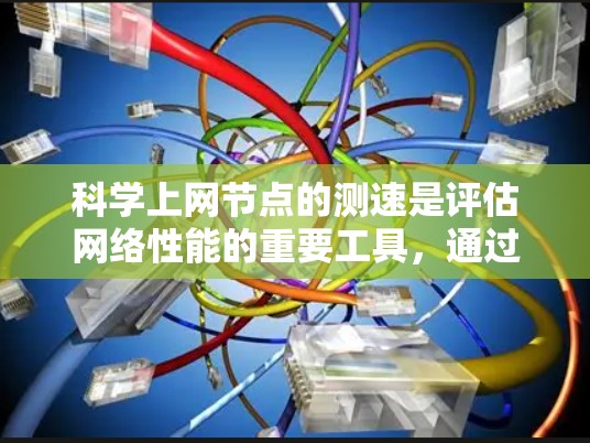 科学上网节点的测速是评估网络性能的重要工具，通过以下步骤可以高效地获取和优化网络性能