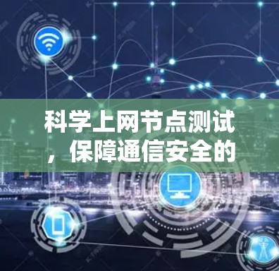 科学上网节点测试，保障通信安全的创新实践