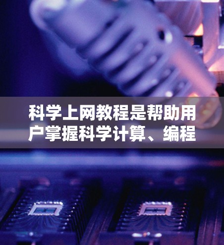 科学上网教程是帮助用户掌握科学计算、编程和数据分析的网络资源。以下是详细的指南,供你参考 科学上网教程是帮助用户掌握科学计算、编程和数据分析的网络资源。以下是详细的指南,供你参考