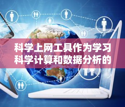 科学上网工具作为学习科学计算和数据分析的工具，具有广泛的应用领域。以下是逐步学习科学上网工具的指南